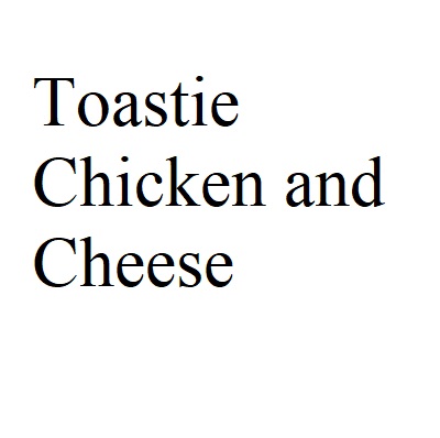 Toastie Chicken and Cheese