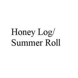 Honey Log/ Summer Roll 
